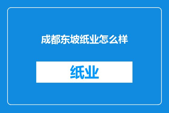 成都东坡纸业怎么样