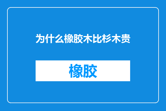 为什么橡胶木比杉木贵