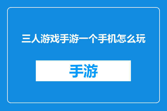 三人游戏手游一个手机怎么玩