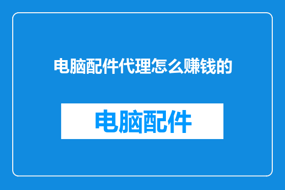 电脑配件代理怎么赚钱的