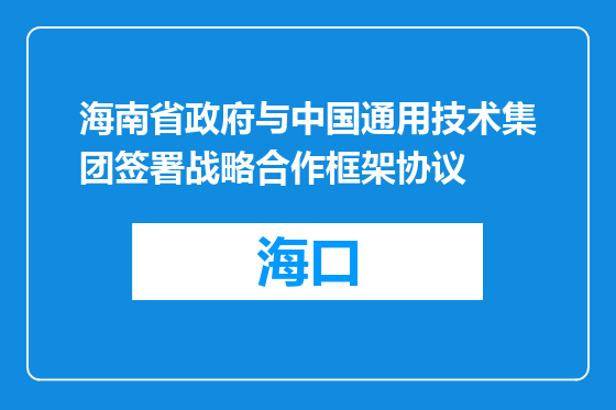 海南省政府与中国通用技术集团签署战略合作框架协议