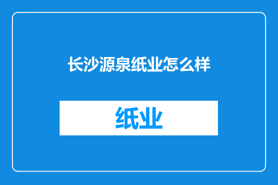 长沙源泉纸业怎么样