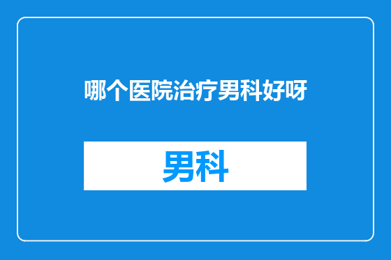 哪个医院治疗男科好呀