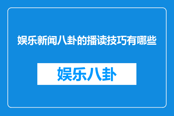 娱乐新闻八卦的播读技巧有哪些