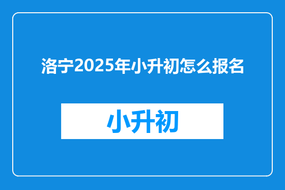 洛宁2025年小升初怎么报名
