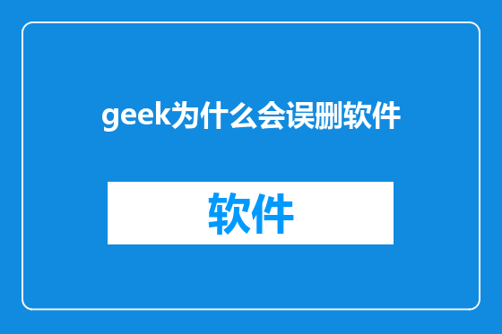 geek为什么会误删软件