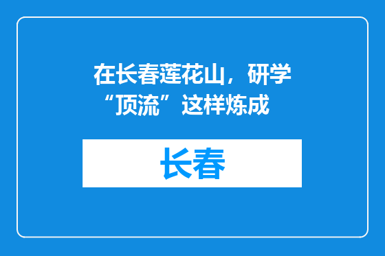 在长春莲花山，研学“顶流”这样炼成