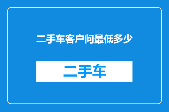 二手车客户问最低多少