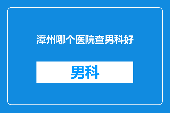 漳州哪个医院查男科好