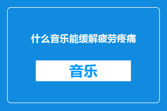 什么音乐能缓解疲劳疼痛