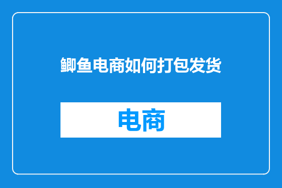 鲫鱼电商如何打包发货