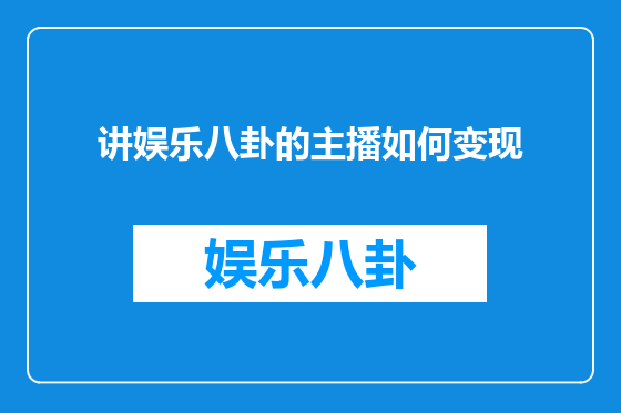 讲娱乐八卦的主播如何变现
