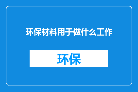 环保材料用于做什么工作