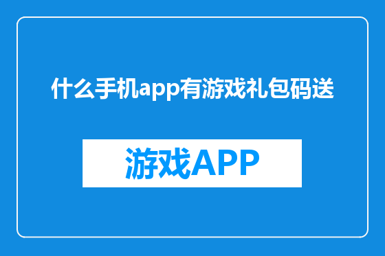 什么手机app有游戏礼包码送
