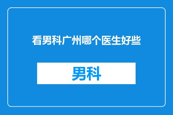 看男科广州哪个医生好些
