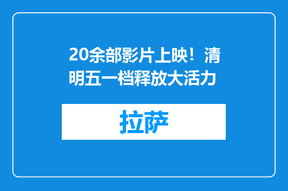 20余部影片上映！清明五一档释放大活力