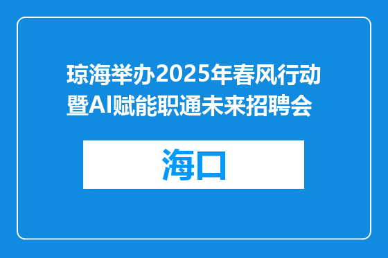 琼海举办2025年春风行动暨AI赋能职通未来招聘会