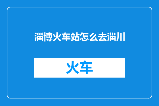 淄博火车站怎么去淄川