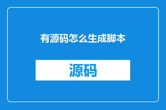 有源码怎么生成脚本