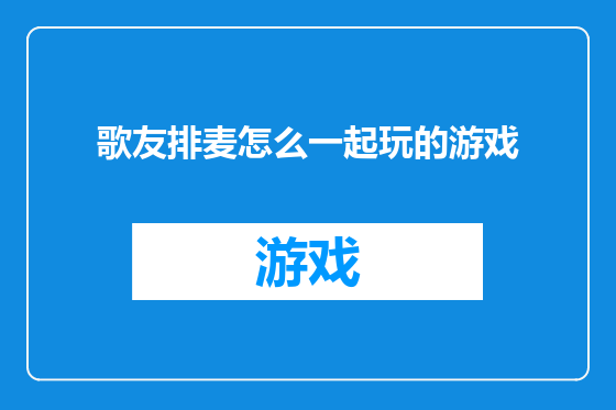 歌友排麦怎么一起玩的游戏