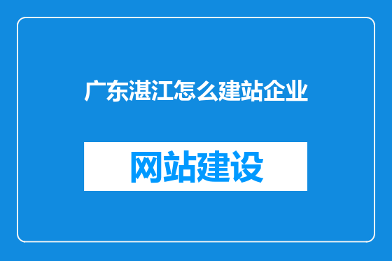 广东湛江怎么建站企业