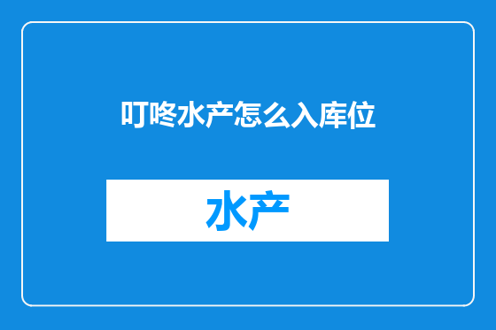 叮咚水产怎么入库位