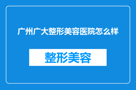 广州广大整形美容医院怎么样