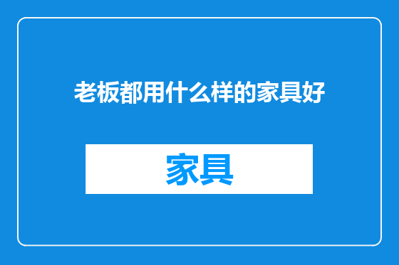 老板都用什么样的家具好