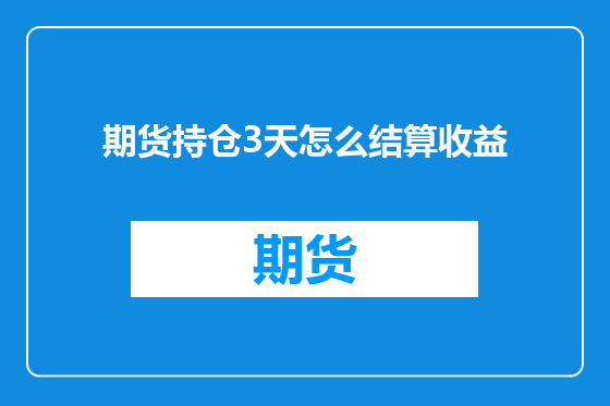 期货持仓3天怎么结算收益