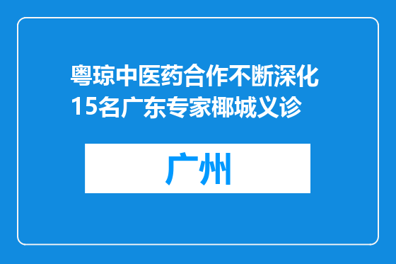 粤琼中医药合作不断深化 15名广东专家椰城义诊