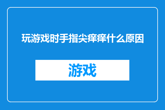 玩游戏时手指尖痒痒什么原因