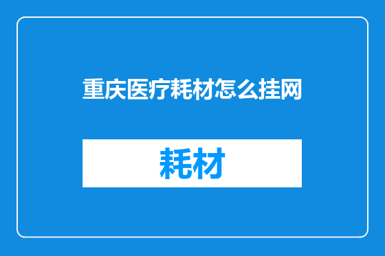 重庆医疗耗材怎么挂网