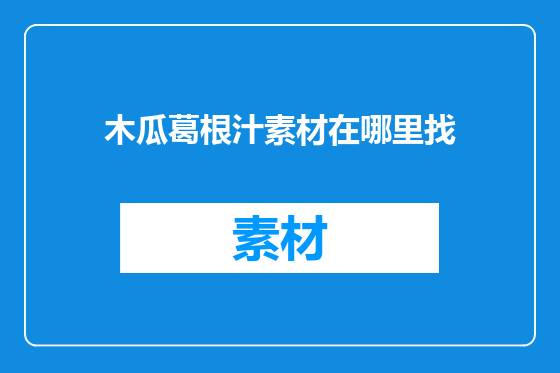木瓜葛根汁素材在哪里找