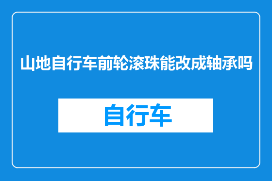 山地自行车前轮滚珠能改成轴承吗