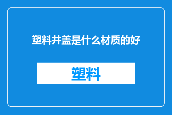 塑料井盖是什么材质的好