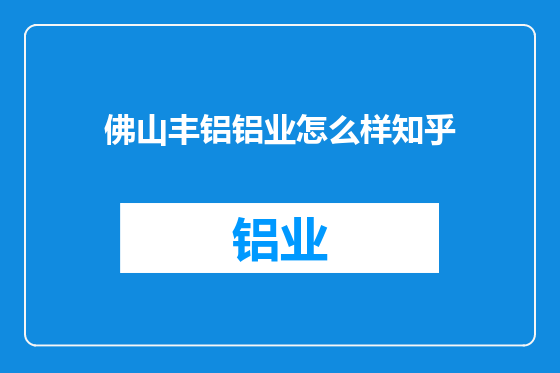 佛山丰铝铝业怎么样知乎
