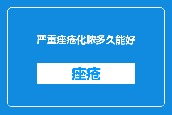 严重痤疮化脓多久能好