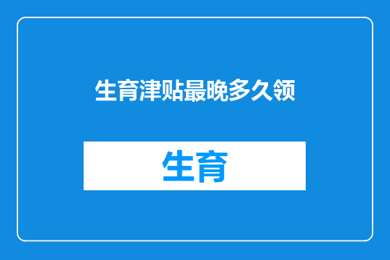 生育津贴最晚多久领