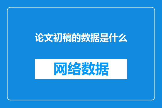 论文初稿的数据是什么