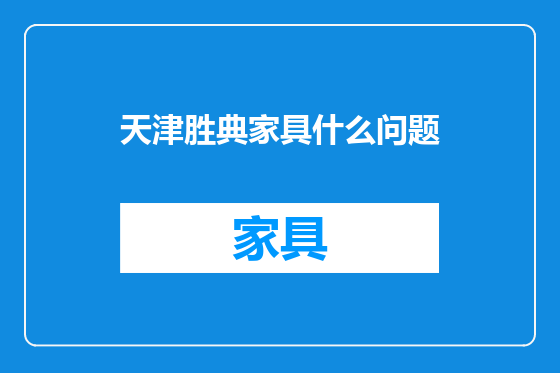 天津胜典家具什么问题