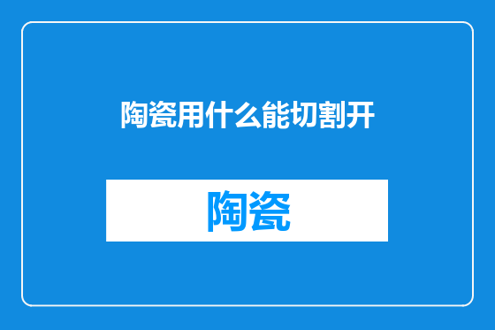 陶瓷用什么能切割开