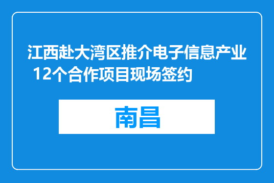 江西赴大湾区推介电子信息产业 12个合作项目现场签约