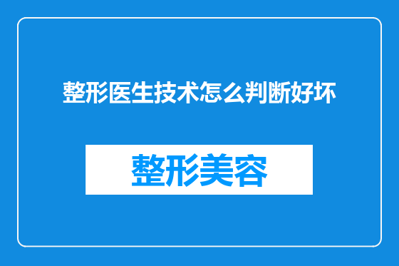 整形医生技术怎么判断好坏