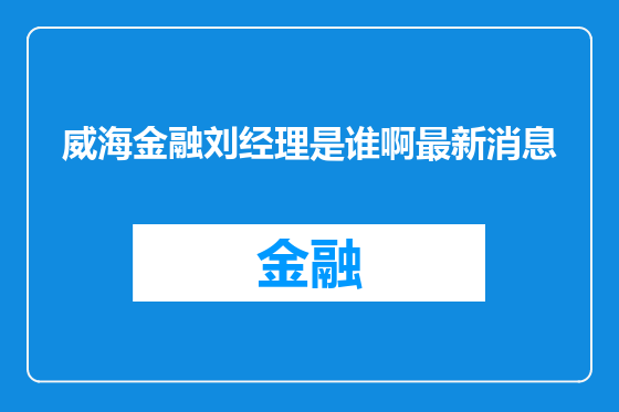 威海金融刘经理是谁啊最新消息
