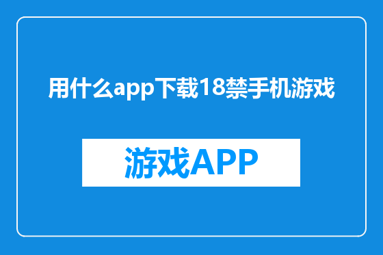用什么app下载18禁手机游戏
