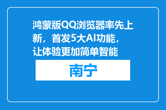 鸿蒙版QQ浏览器率先上新，首发5大AI功能，让体验更加简单智能