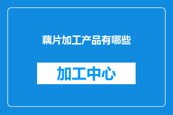藕片加工产品有哪些