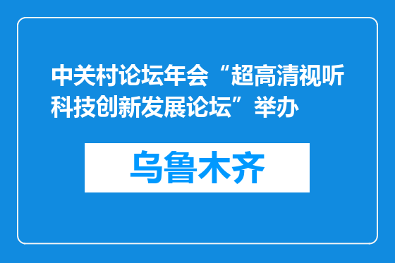 中关村论坛年会“超高清视听科技创新发展论坛”举办