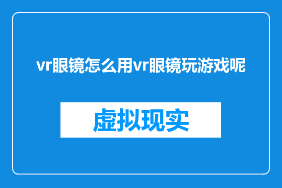 vr眼镜怎么用vr眼镜玩游戏呢