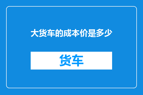 大货车的成本价是多少